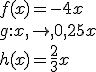 f(x)=-4x\\g:x,\mapsto  ,0,25x\\h(x)=\frac{2}{3}x